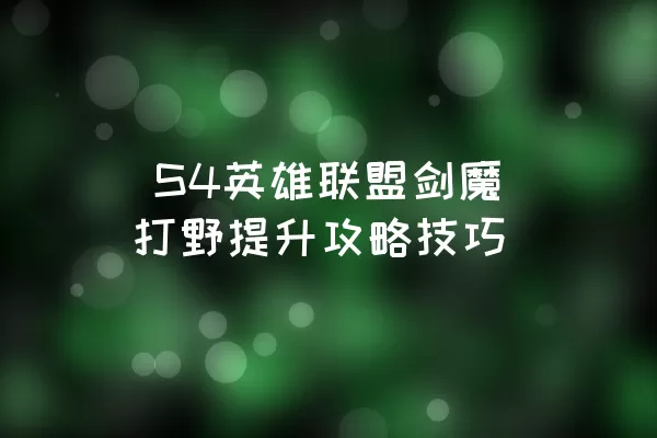  S4英雄联盟剑魔打野提升攻略技巧